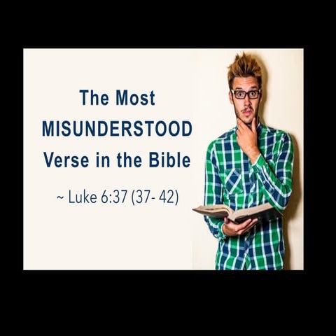 The Most Misunderstood Verse in the Bible -- Luke 6.37 (37-42)