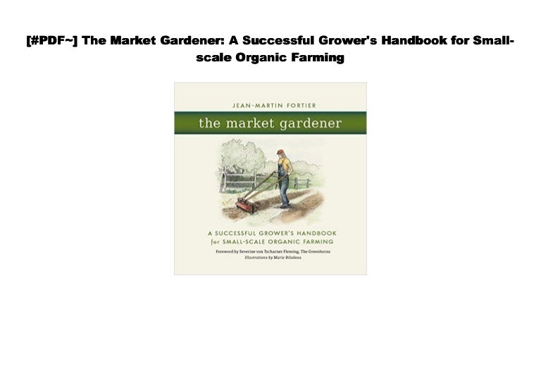 Read The Market Gardener A Successful Grower S Handbook For Small
