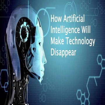 How Artificial Intelligence Will Make Technology Disappear