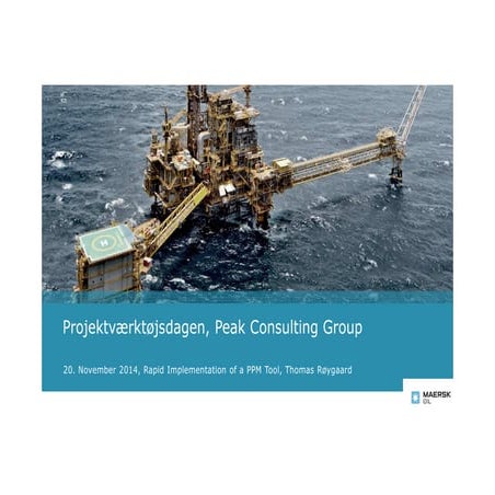 PPM. Gør det rigtige, rigtigt, - men hurtigt - Thomas Røygaard, Maersk Oil 