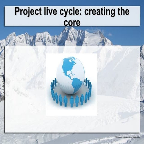Project live cycle: creating the core