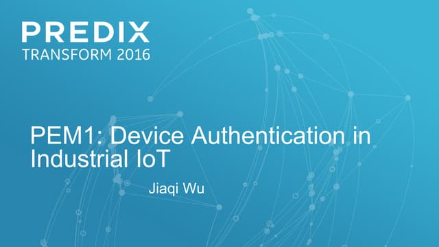 PEM1:  Device Authentication in IIOT ( Predix Transform 2016)