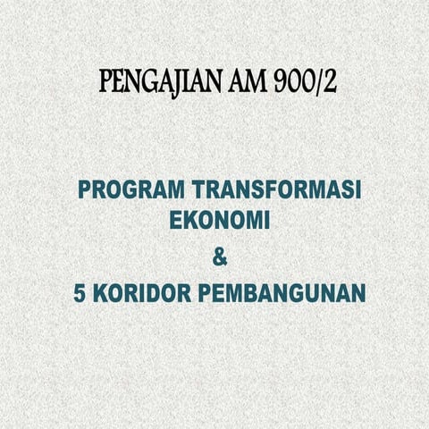 Pengajian am : PROGRAM TRANSFORMASI EKONOMI DAN 5 KORIDOR PEMBANGUNAN