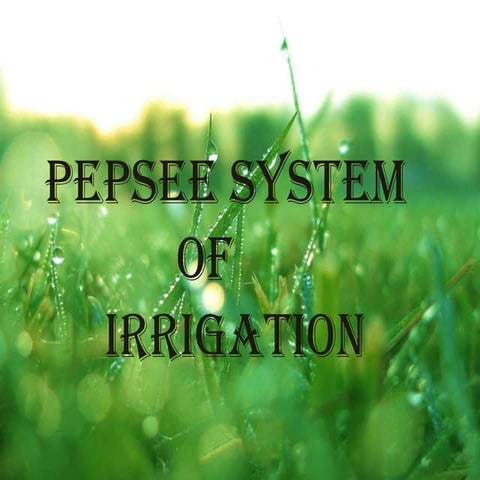 Pepsee system of irrigation