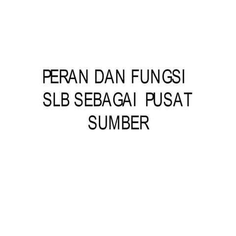Peran dan Fungsi SLB Sebagai Pusat Sumber Sekolah Inklusif 1 | PPT
