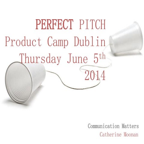 Perfect pitch   product camp dublin 2014