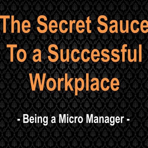 The Secret Sauce to a Successful Workplace - Being a Micro Manager