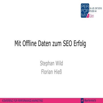 PERFORMIX.Wien 2016 – Mit Offline Daten zum SEO Erfolg – Stephan Wild (SPAR) ...