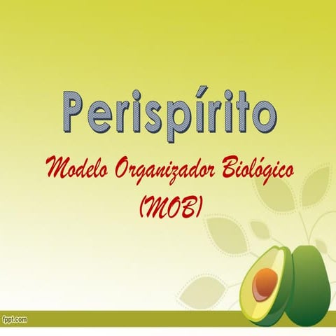 PERISPÍRITO - MODELO ORGANIZADOR BIOLÓGICO (MOB)