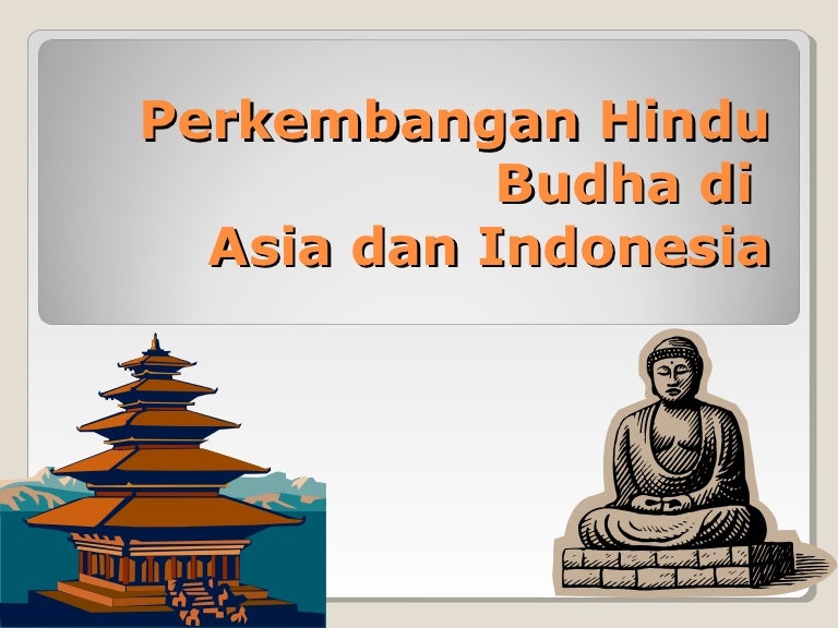 Perkembangan Hindu Budha Di Asia Dan Indonesia Perkembangan Hindu Budha Di Asia Dan Indonesia