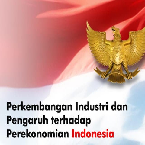 Perkembangan Industri dan Pengaruh terhadap Perekonomian Indonesia