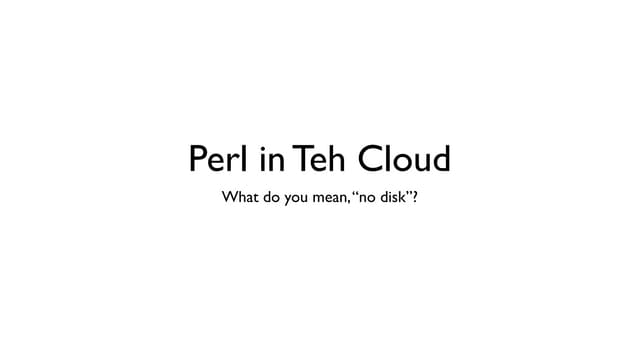 Perl in Teh Cloud