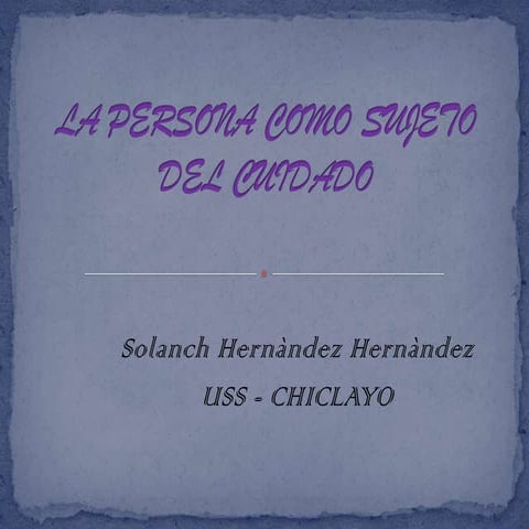 Persona como sujeto de cuidado solanch | PPTX