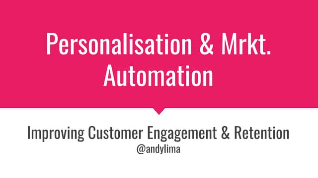 Improving Customer Engagement through Personalisation & Marketing Automation