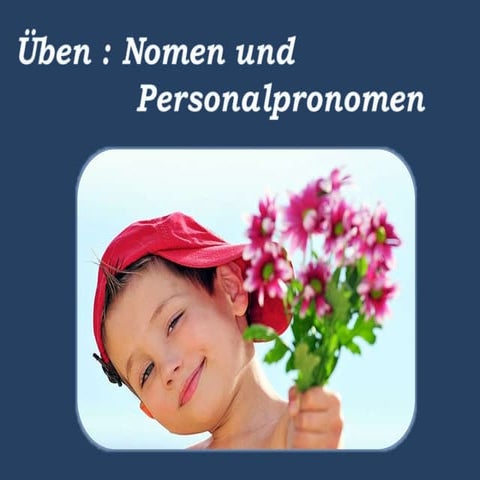 NOMEN und PERSONALPRONOMEN - Nominativ / Akkusativ / Dativ