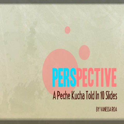 Perspective And Descretion My Pecha Kucha Ppt