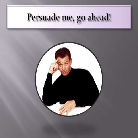 Persuade me, go ahead!