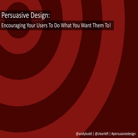 Persuasive Design:  Encouraging Your Users To Do What You Want Them To!