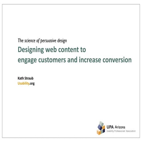 UPA Arizona Presentation: Designing web content to engage customers and incre...