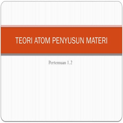 Pertemuan 1.2_Teori Atom Penyusun Materi.pptx