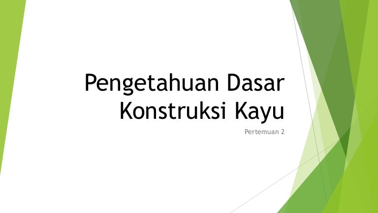 Pertemuan 2 Pengetahuan Dasar Konstruksi Kayu