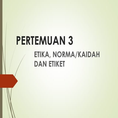 Pertemuan 3 - ETIKA, NORMA ATAU KAIDAH DAN ETIKET.pdf