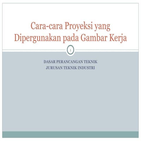 Pertemuan 5 - Cara-cara Proyeksi yang Dipergunakan pada Gambar Kerja.ppt