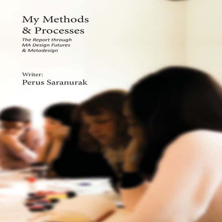 My Methods & Processes: The Report how I developed my thinking and working through MA Design Futures & Metadesign