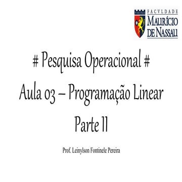 Pesquisa Operacional  Aula 03 - Programação Linear - Parte II (Caso de Uso)