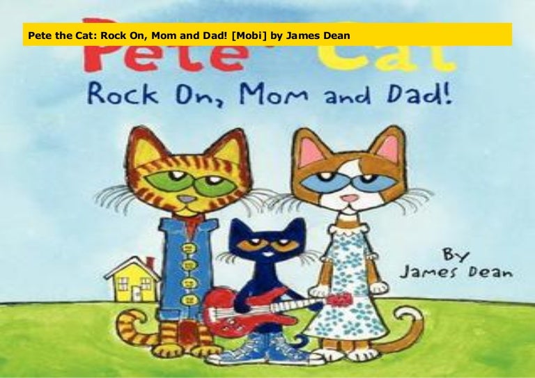 Pete The Cat Rock On Mom And Dad Pete the Cat: Rock On, Mom and Dad! [Mobi] by James Dean