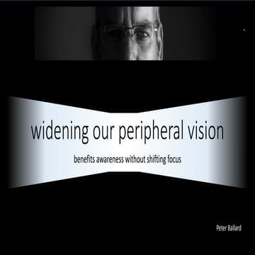 Widening our peripheral vision, awareness without shifting focus - Peter Ballard