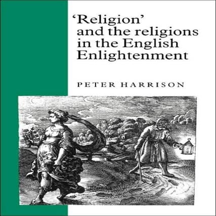 Peter harrison ''religion'' and the religions in the english enlightenment (1...