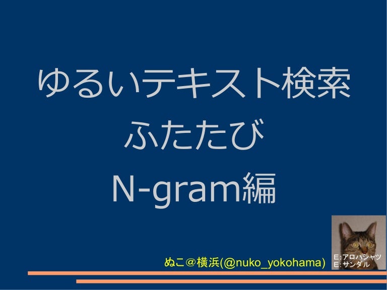 Pgunconf ゆるいテキスト検索ふたたび N Gram応用編 Pgunconf ゆるいテキスト検索ふたたび N Gram応用編