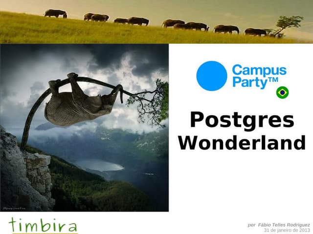 Postgres Wonderland - Campus Party 2013