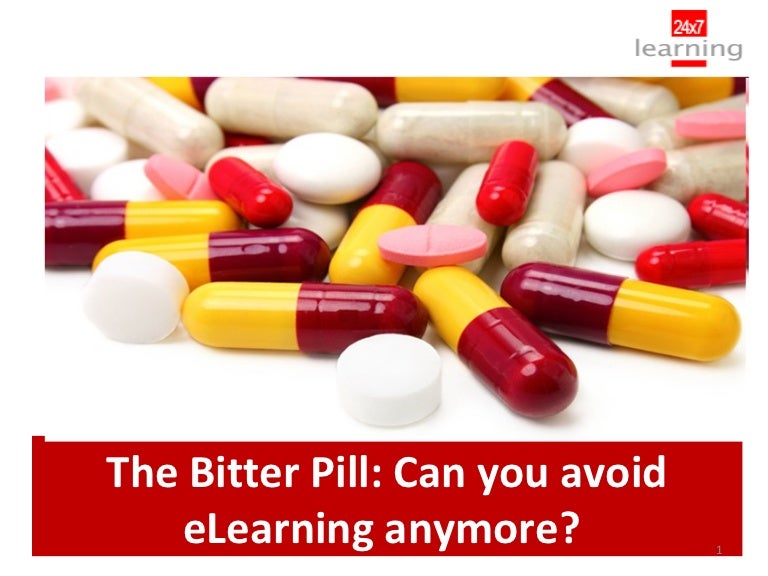 The Bitter Pill Can you avoid eLearning anymore?
