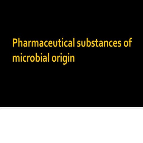 Pharmaceutical substances of microbial origin.pptx