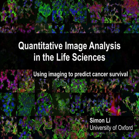 Quantitative Image Analysis in the Life Sciences: Using imaging to predict ca...