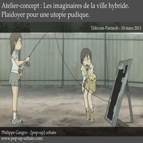 Les imaginaires de la ville hybride. Plaidoyer pour une utopie pudique. Atelier-concept (Télécom Paritech)