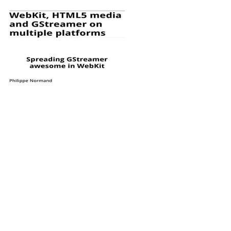 WebKit, HTML5 media and GStreamer on multiple platforms (GStreamer Conference...