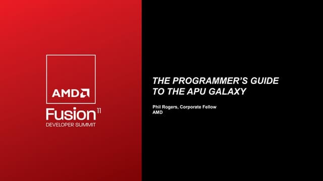  AFDS 2011 Phil Rogers Keynote: “The Programmer’s Guide to the APU Galaxy.”
