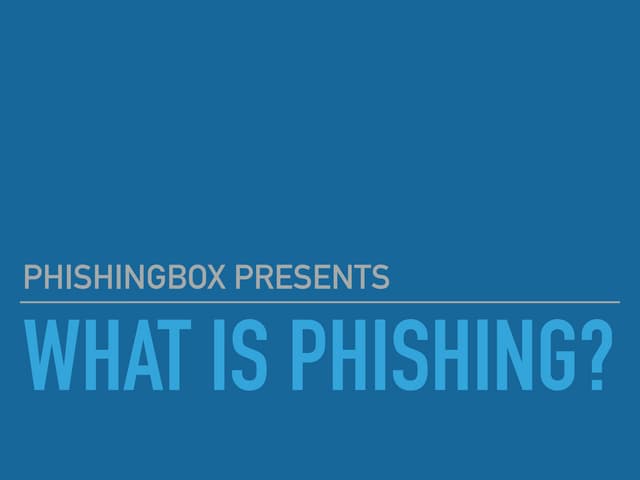 PhishingBox Presents 'What is Phishing'