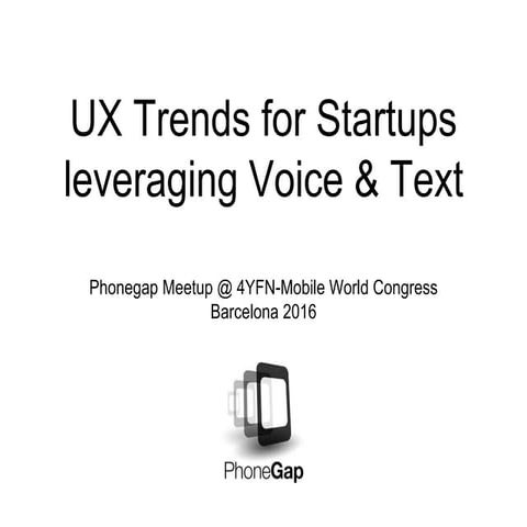 UX Trends for Startups leveraging Voice & Text - Phonegap Meetup - 4YFN - MWC