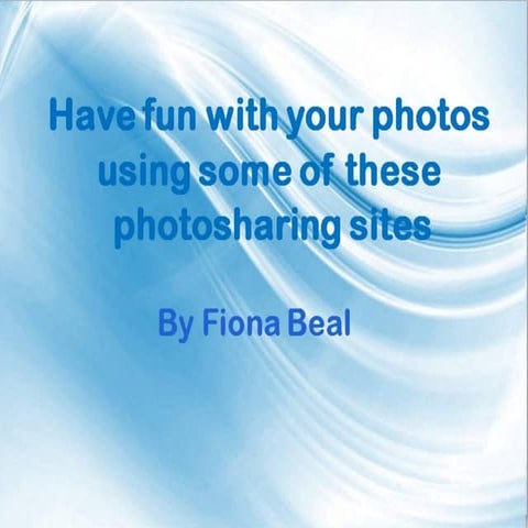 Have fun with your photos  using some of these  photosharing sites 