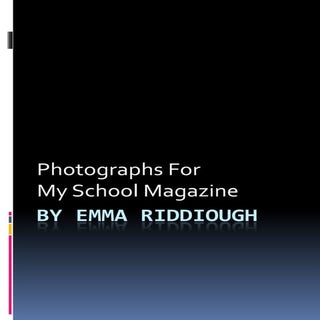 Photos for school mag.