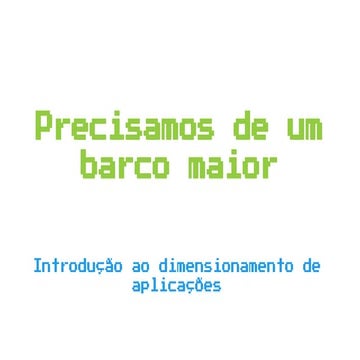 Precisamos de um barco maior introdução ao dimensionamento de aplicações