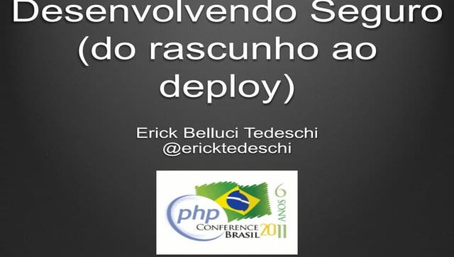 PHP Conference Brasil 2011 - Desenvolvendo Seguro (do rascunho ao deploy)