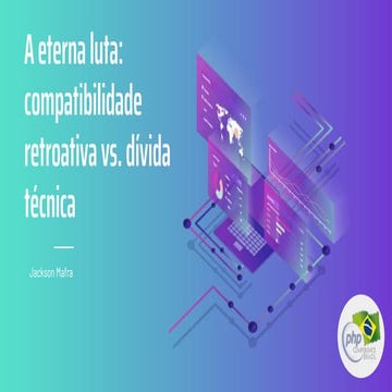 PHP Conference 2020 - A eterna luta: compatibilidade retroativa vs. dívida té...