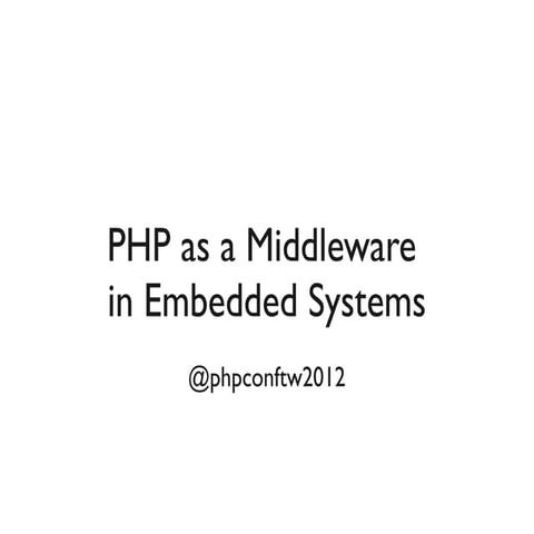 (phpconftw2012) PHP as a Middleware in Embedded Systems | PPT