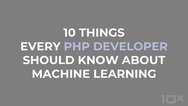 10 Things Every PHP Developer Should Know About Machine Learning