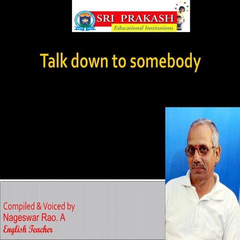 "Talk down to somebody"
